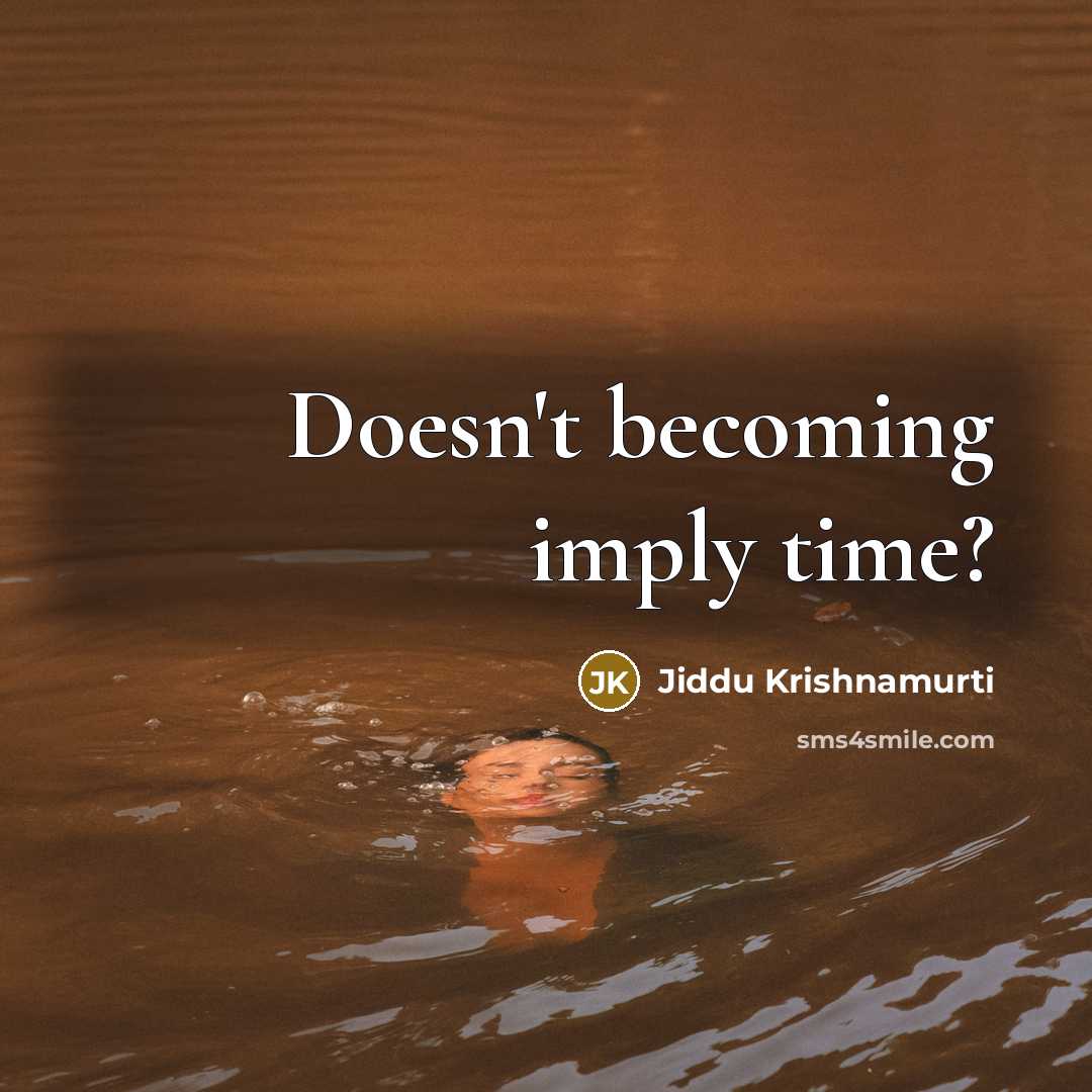 “Doesn't becoming imply time?…” quote by Jiddu Krishnamurti