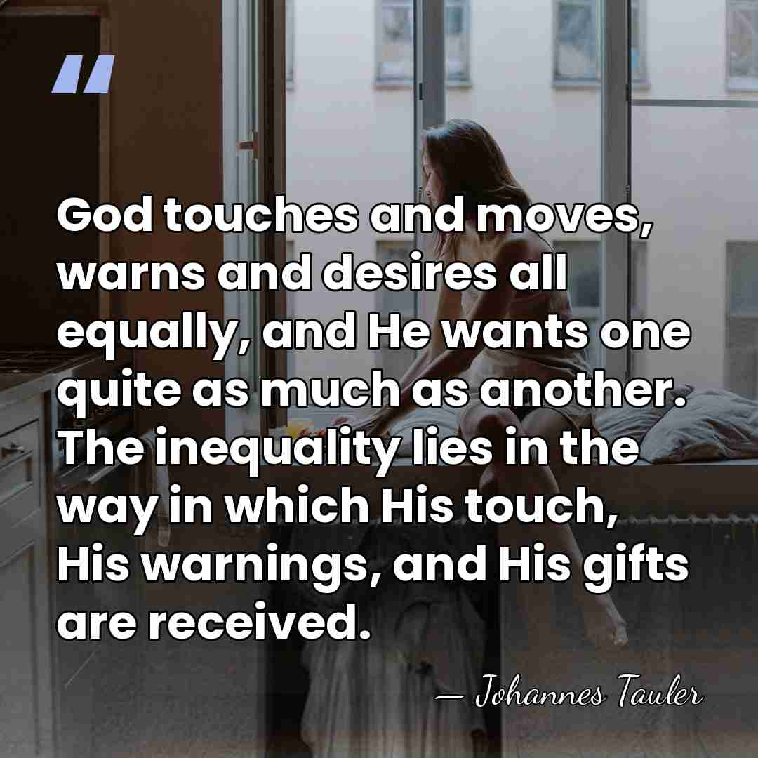 God touches and moves, warns and desires all equally, and He wants&hellip; - Johannes Tauler