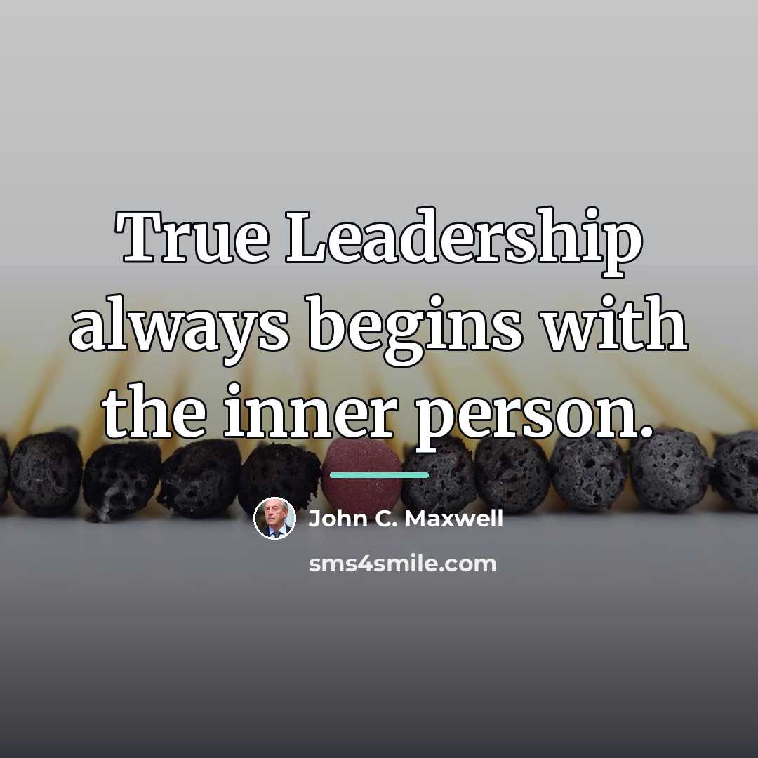 “True Leadership always begins with the inner person.…” quote by John C. Maxwell