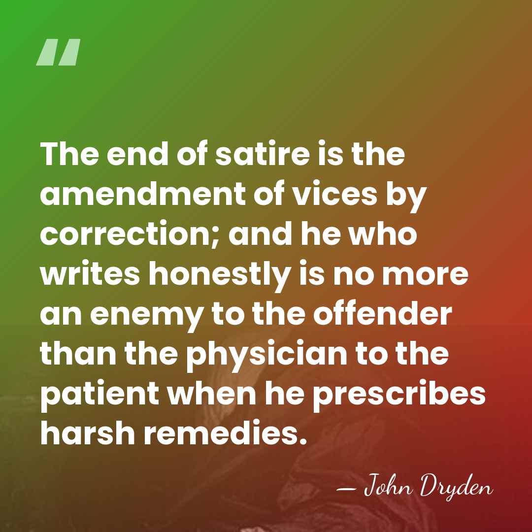The end of satire is the amendment of vices by correction; and&hellip; - John Dryden