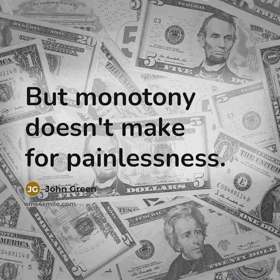 “But monotony doesn't make for painlessness.…” quote by John Green