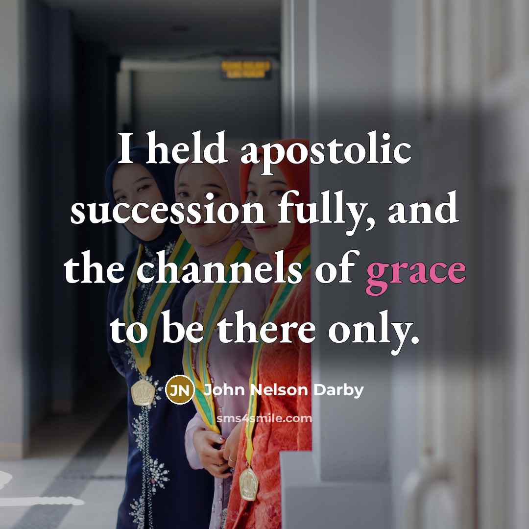 “I held apostolic succession fully, and the channels of grace…” quote by John Nelson Darby