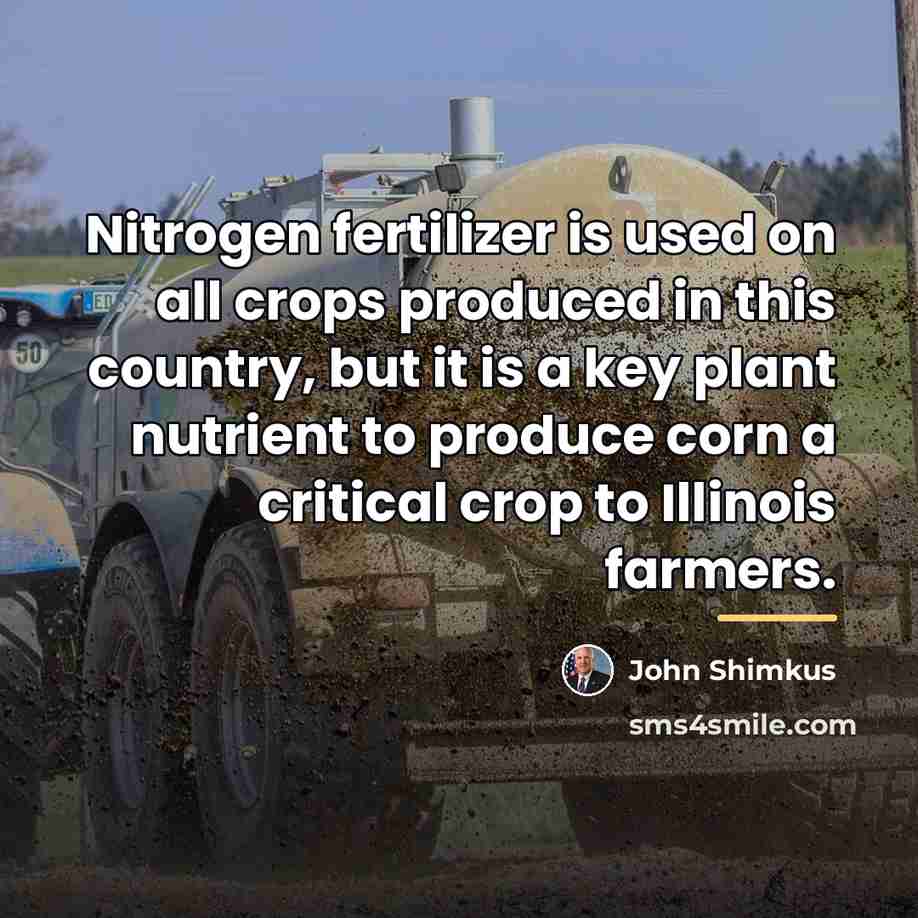 “Nitrogen fertilizer is used on all crops produced in this…” quote by John Shimkus