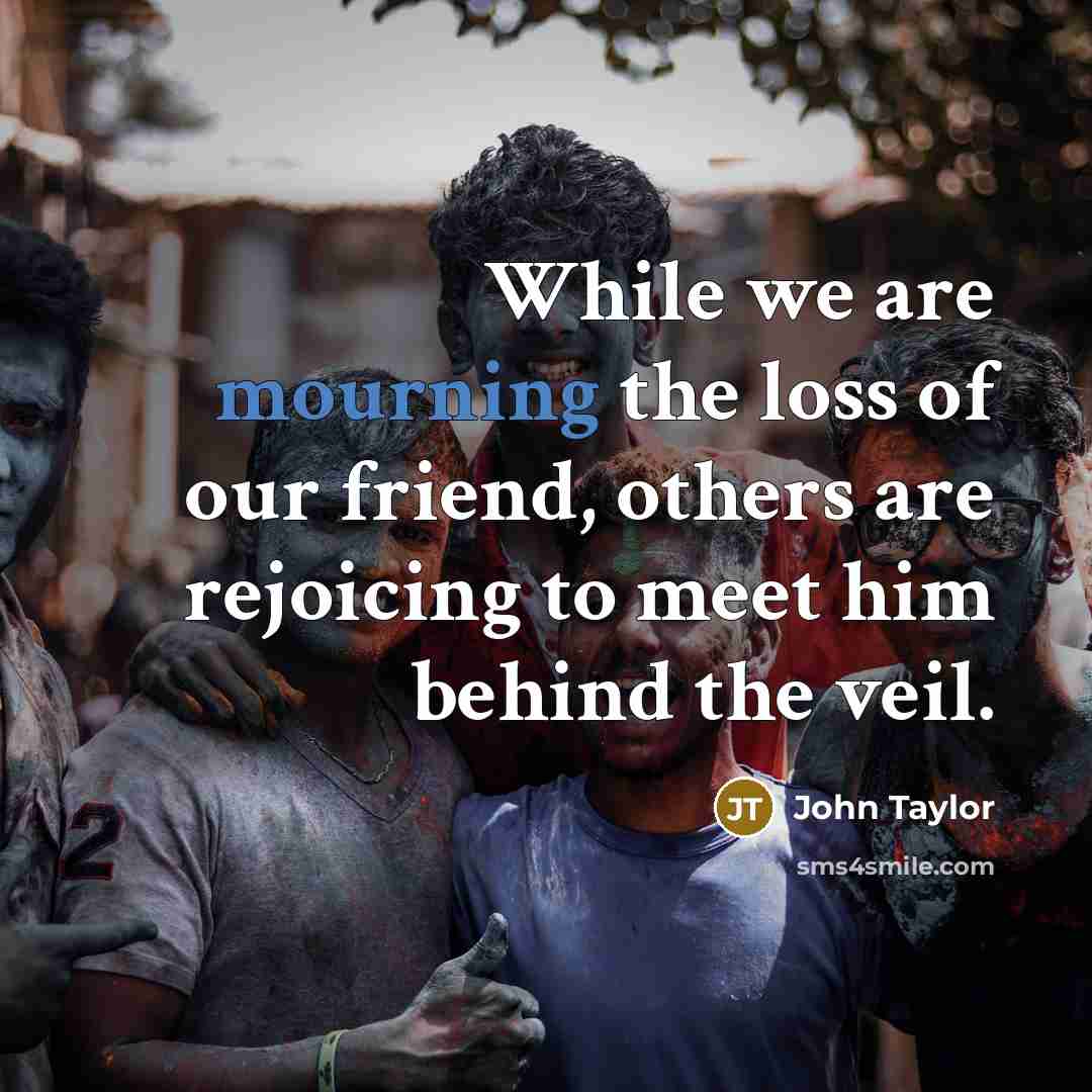 “While we are mourning the loss of our friend, others…” quote by John Taylor