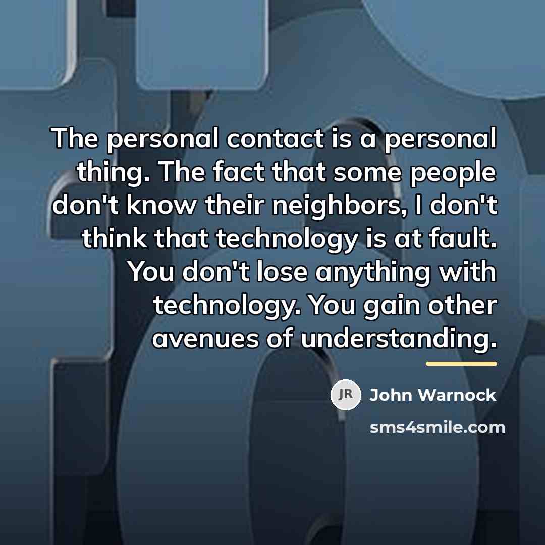 “The personal contact is a personal thing. The fact that…” quote by John Warnock