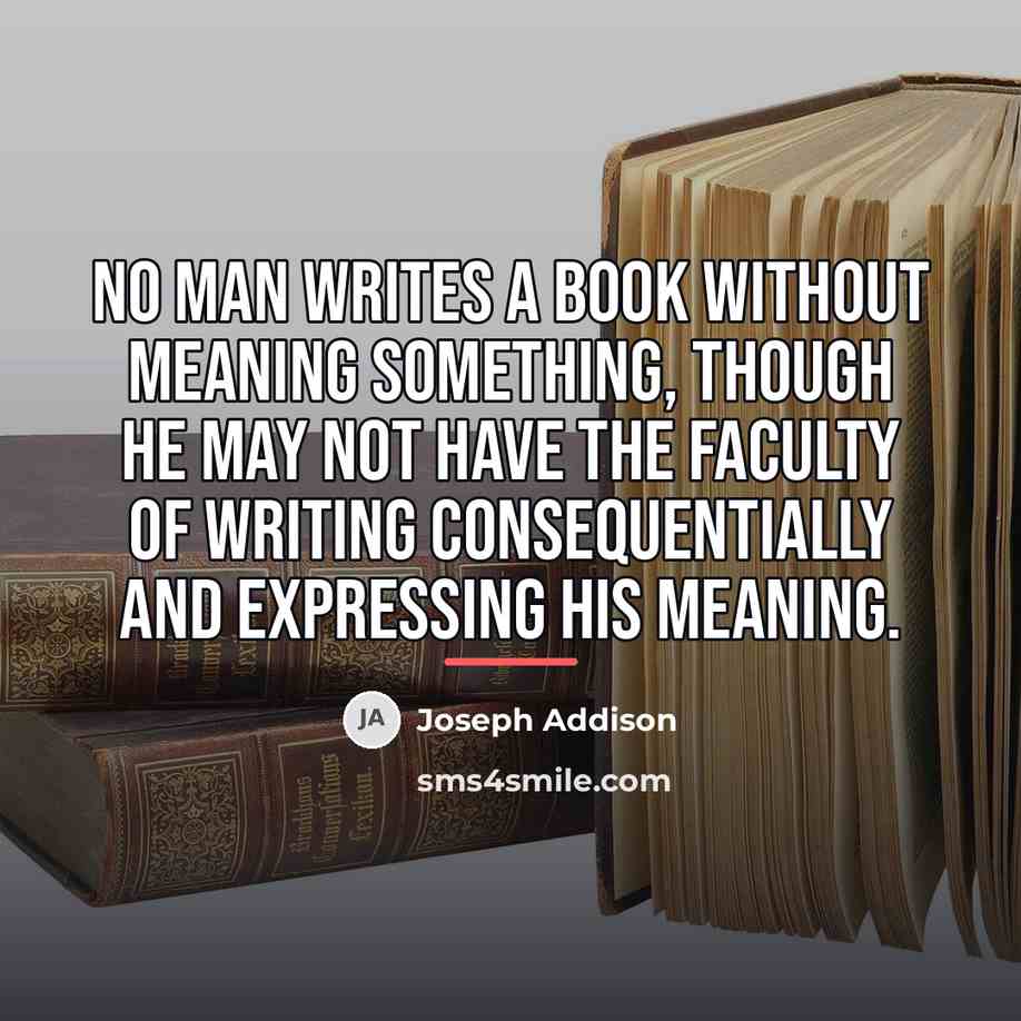 “No man writes a book without meaning something, though he…” quote by Joseph Addison