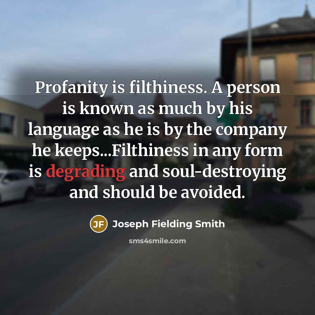 “Profanity is filthiness. A person is known as much by…” quote by Joseph Fielding Smith