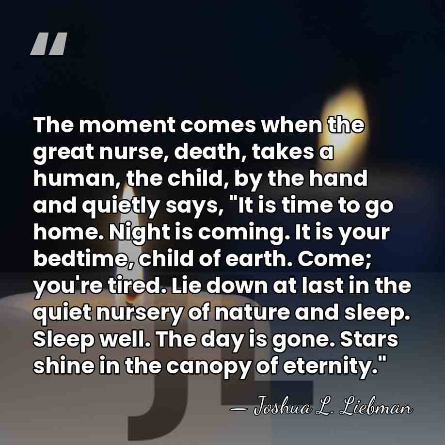 The moment comes when the great nurse, death, takes a human, the&hellip; - Joshua L. Liebman