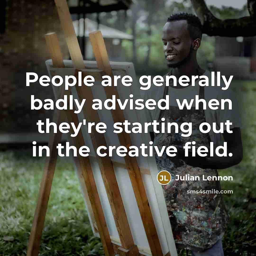 “People are generally badly advised when they're starting out in…” quote by Julian Lennon