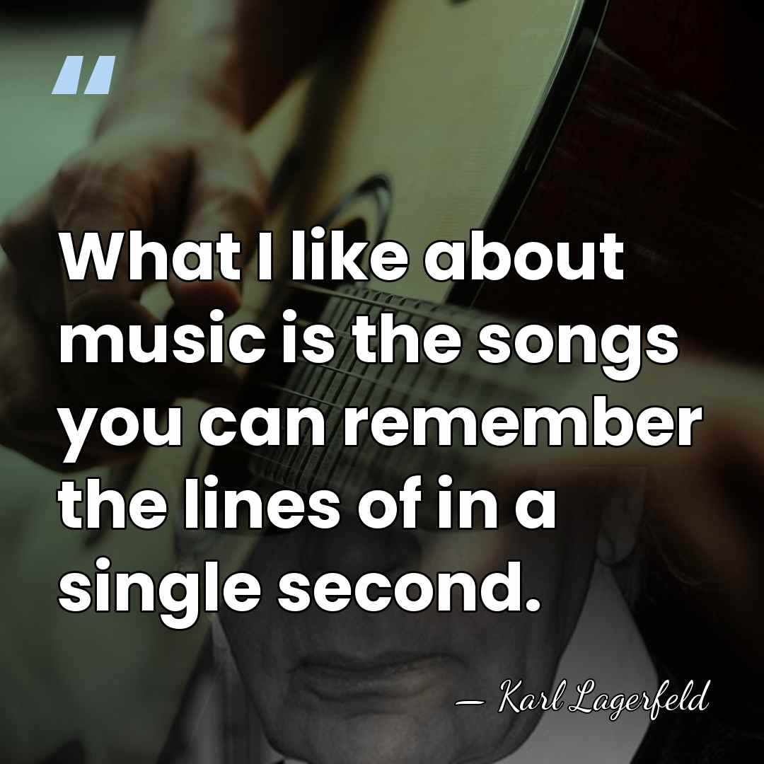 What I like about music is the songs you can remember the&hellip; - Karl Lagerfeld