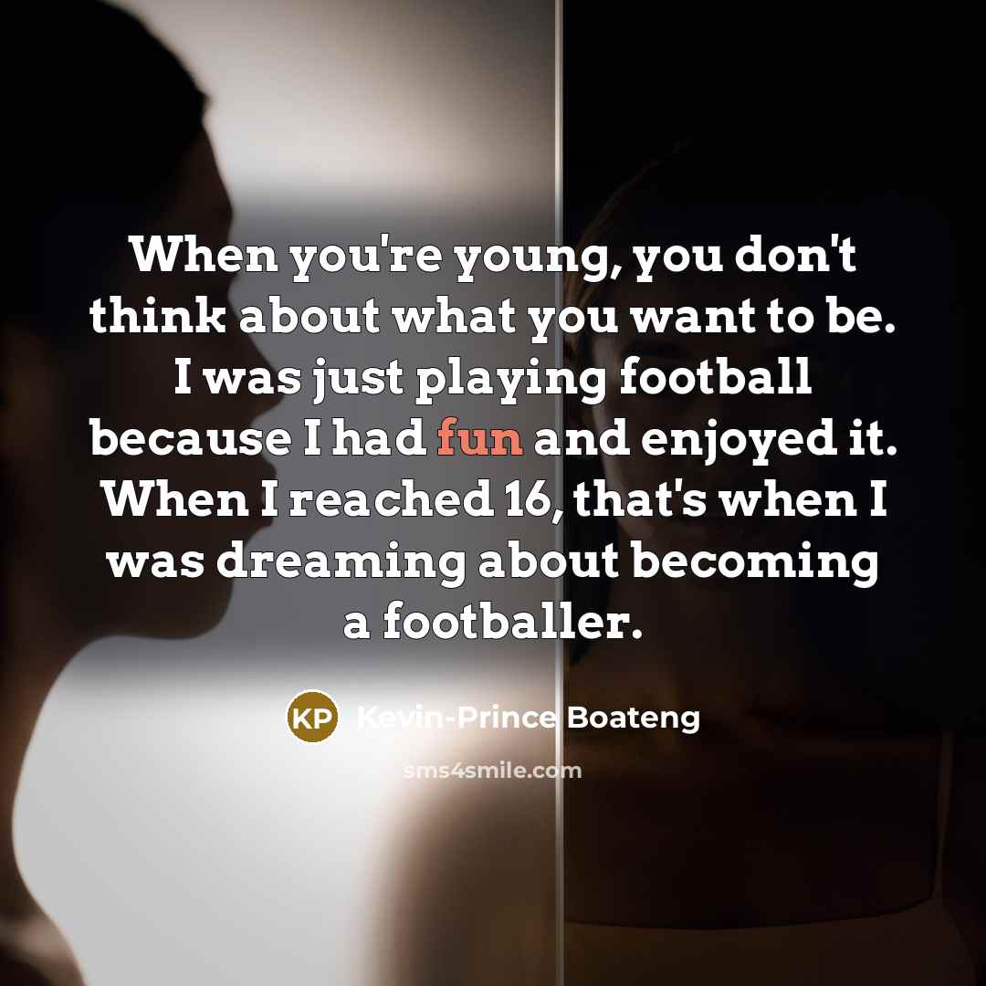 “When you're young, you don't think about what you want…” quote by Kevin-Prince Boateng