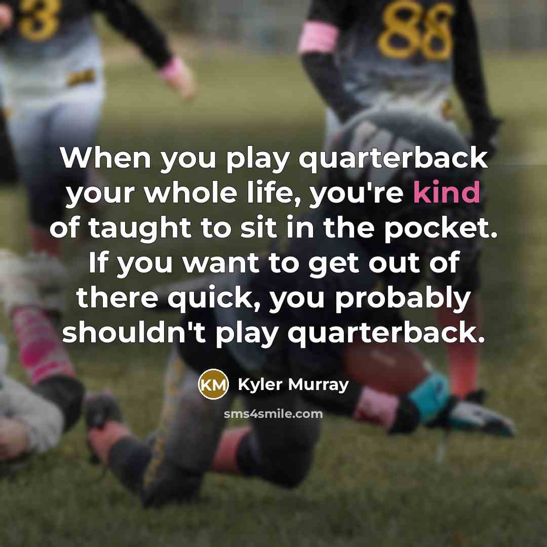 “When you play quarterback your whole life, you're kind of…” quote by Kyler Murray