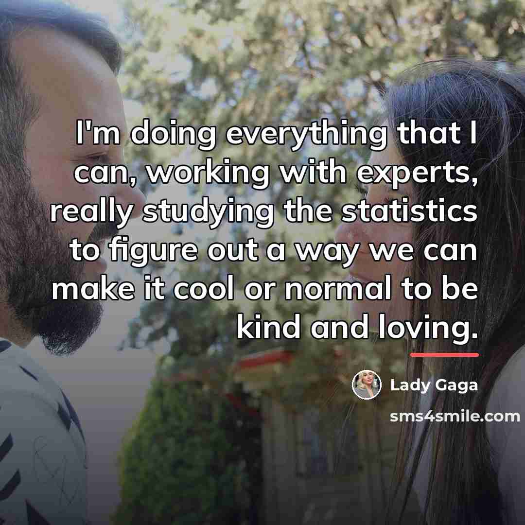 “I'm doing everything that I can, working with experts, really…” quote by Lady Gaga