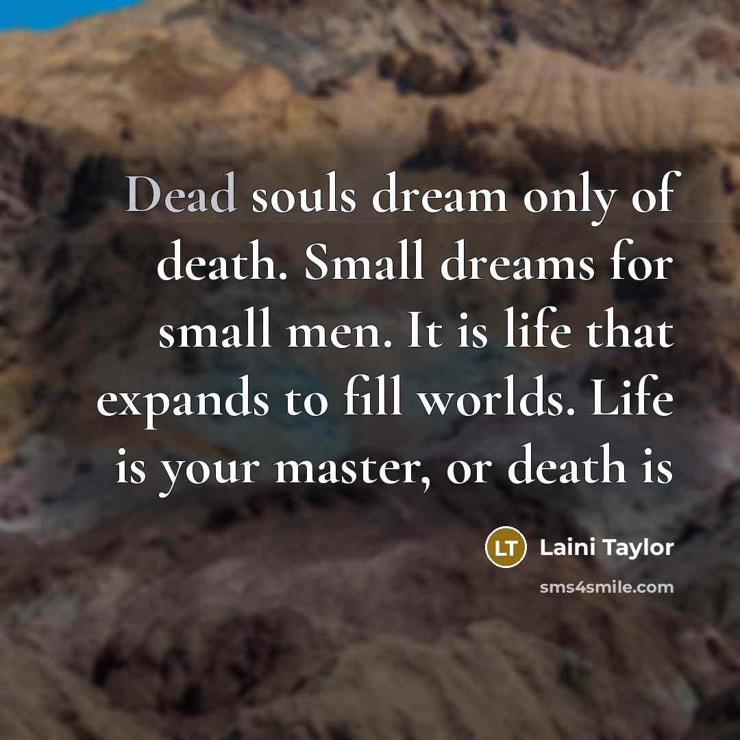“Dead souls dream only of death. Small dreams for small…” quote by Laini Taylor