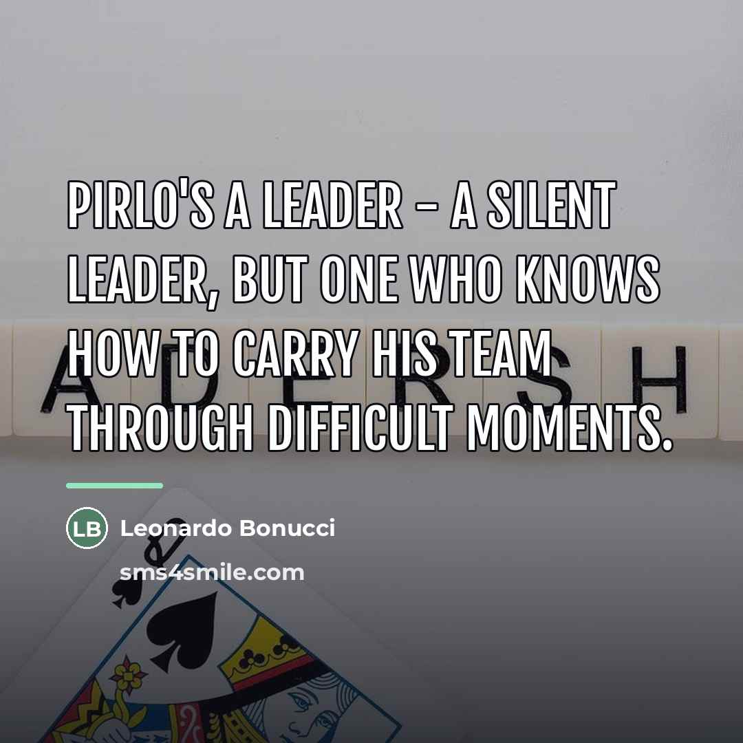 “Pirlo's a leader - a silent leader, but one who…” quote by Leonardo Bonucci