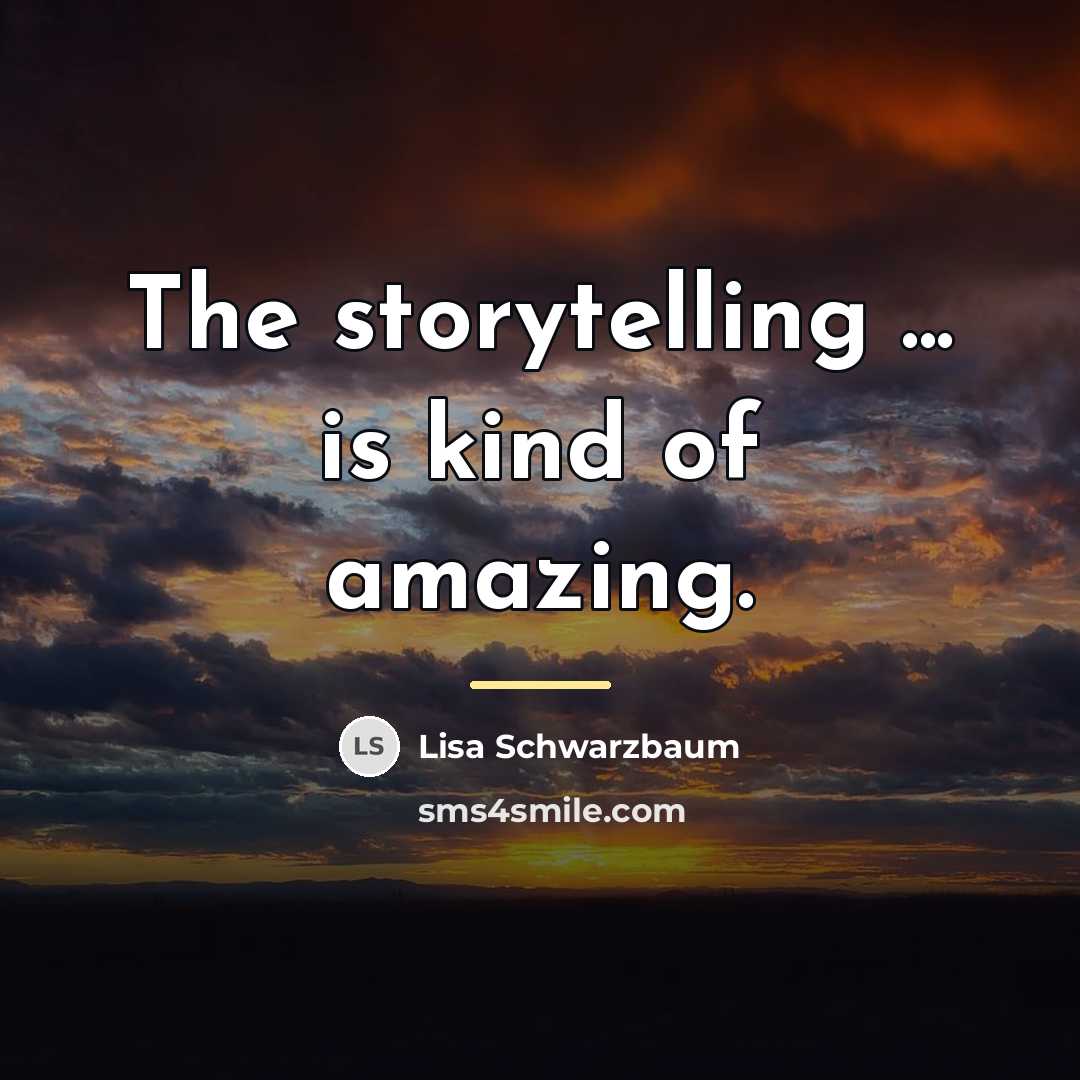 “The storytelling ... is kind of amazing.…” quote by Lisa Schwarzbaum