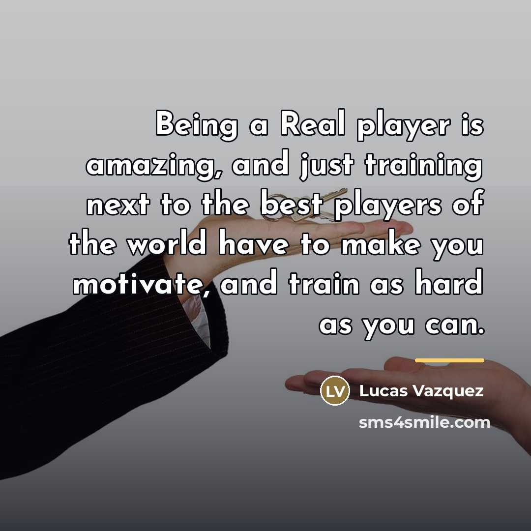 “Being a Real player is amazing, and just training next…” quote by Lucas Vazquez
