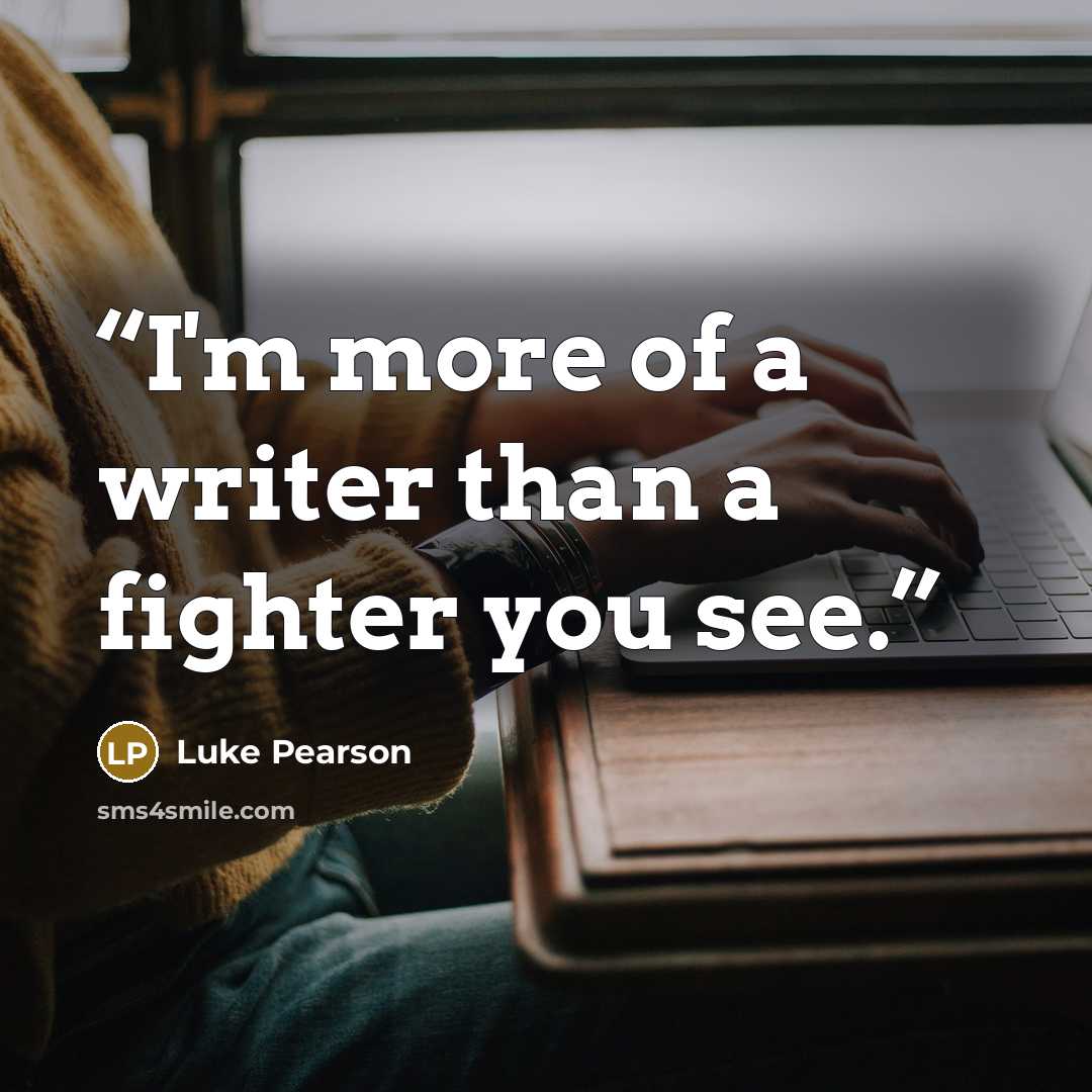 “I'm more of a writer than a fighter you see.” quote by Luke Pearson