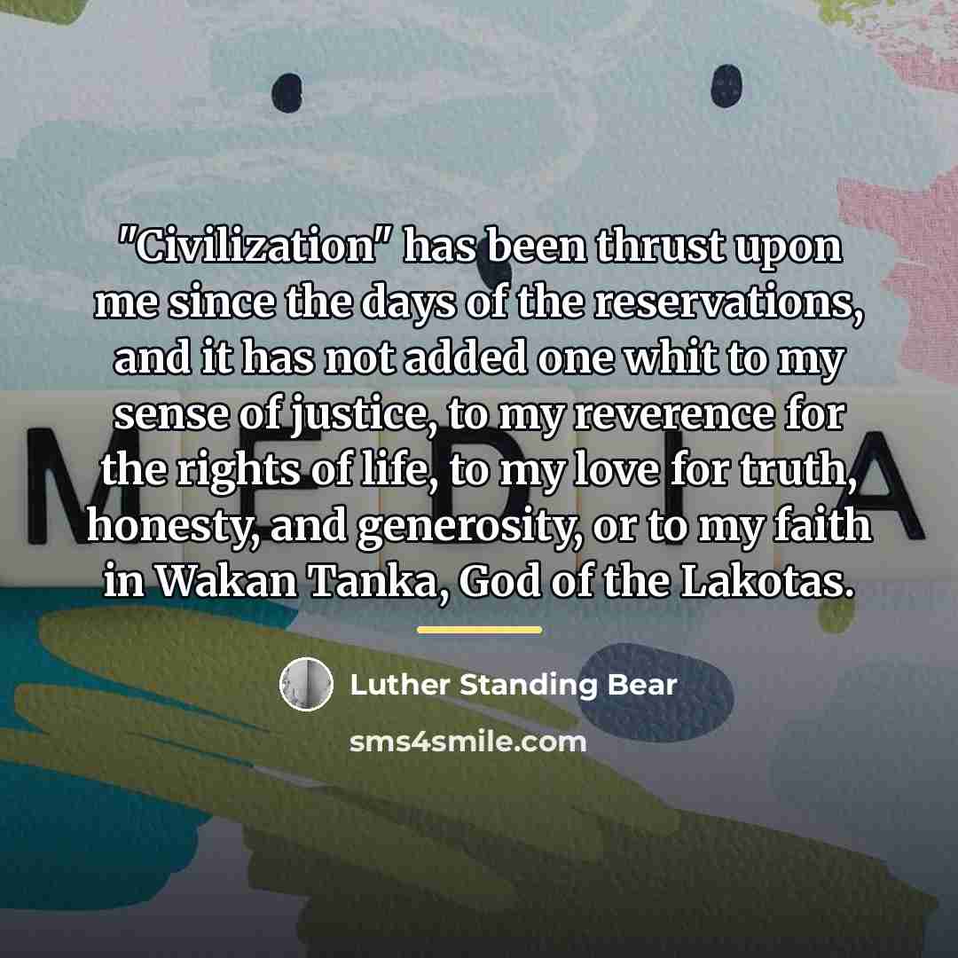 “"Civilization" has been thrust upon me since the days of…” quote by Luther Standing Bear