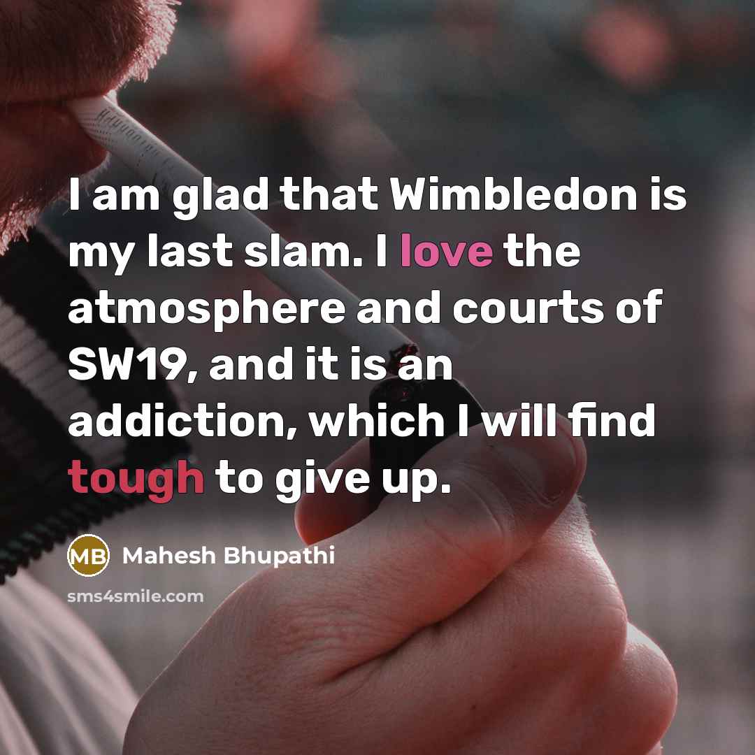 “I am glad that Wimbledon is my last slam. I…” quote by Mahesh Bhupathi