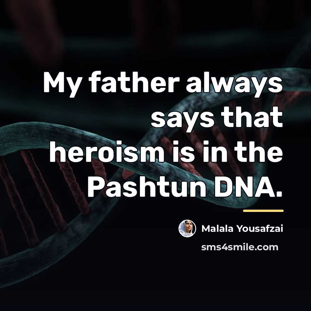 “My father always says that heroism is in the Pashtun…” quote by Malala Yousafzai