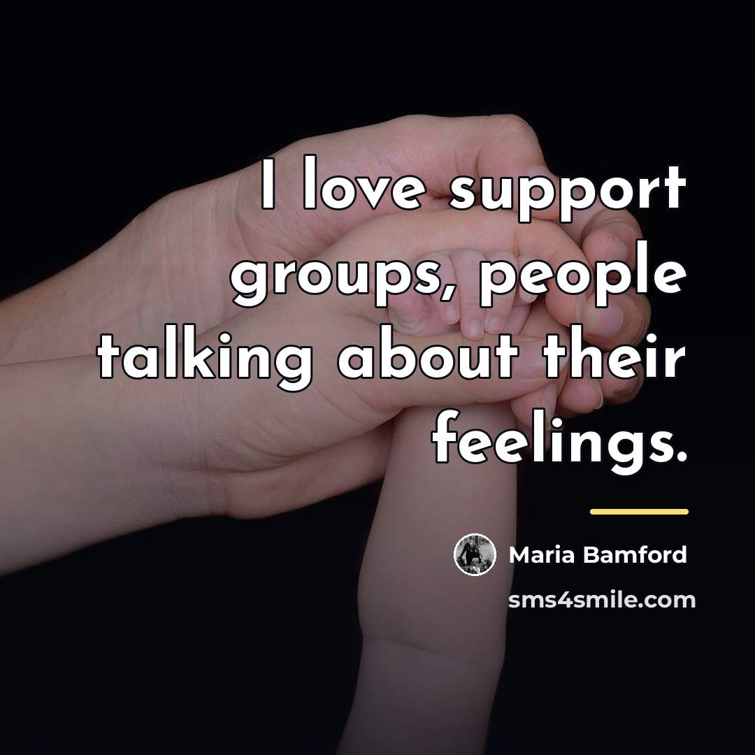 “I love support groups, people talking about their feelings.…” quote by Maria Bamford