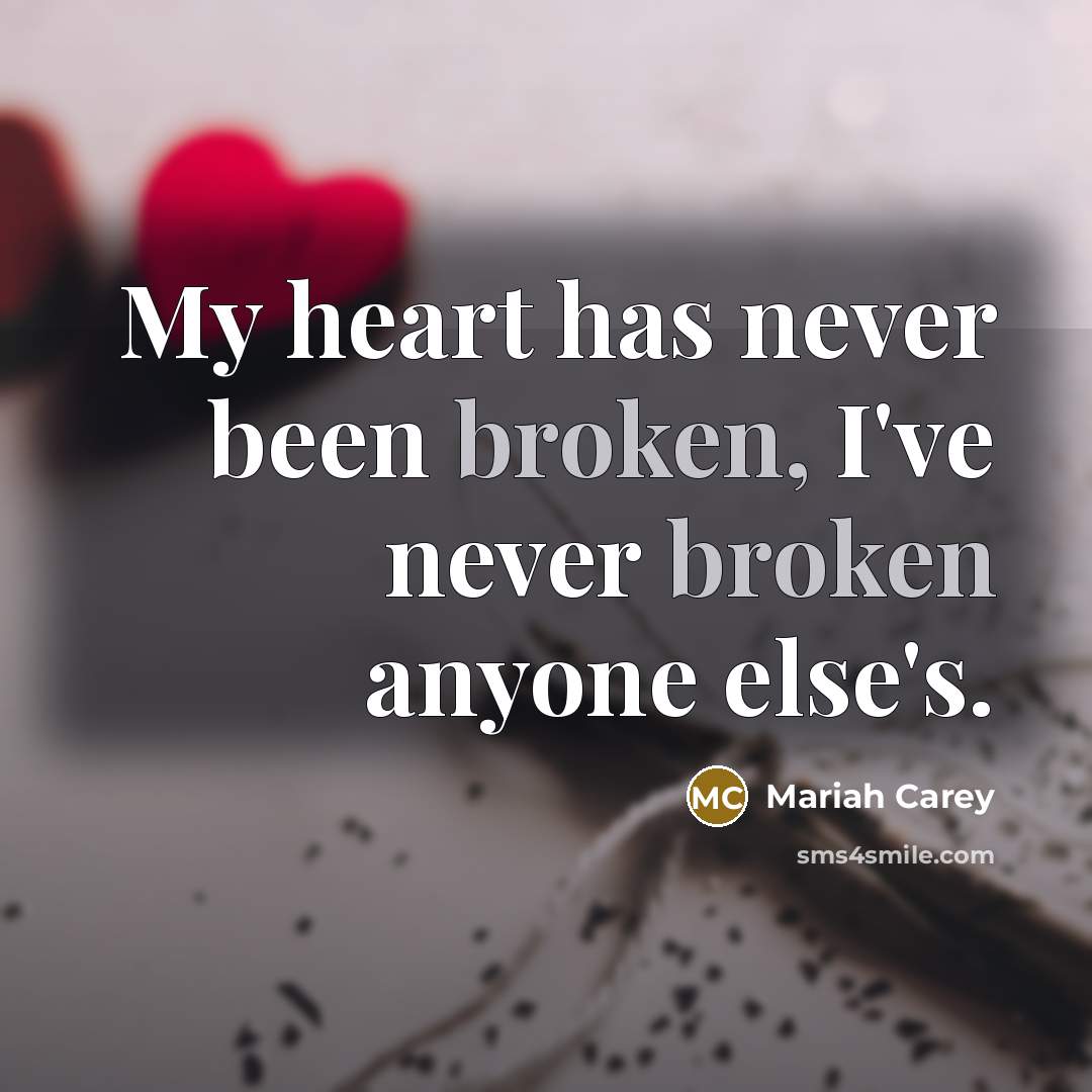 “My heart has never been broken, I've never broken anyone…” quote by Mariah Carey