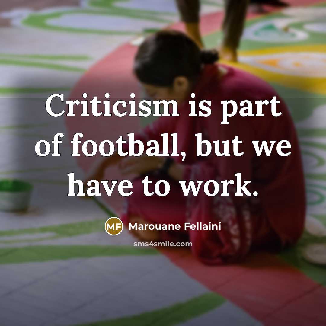 “Criticism is part of football, but we have to work.…” quote by Marouane Fellaini