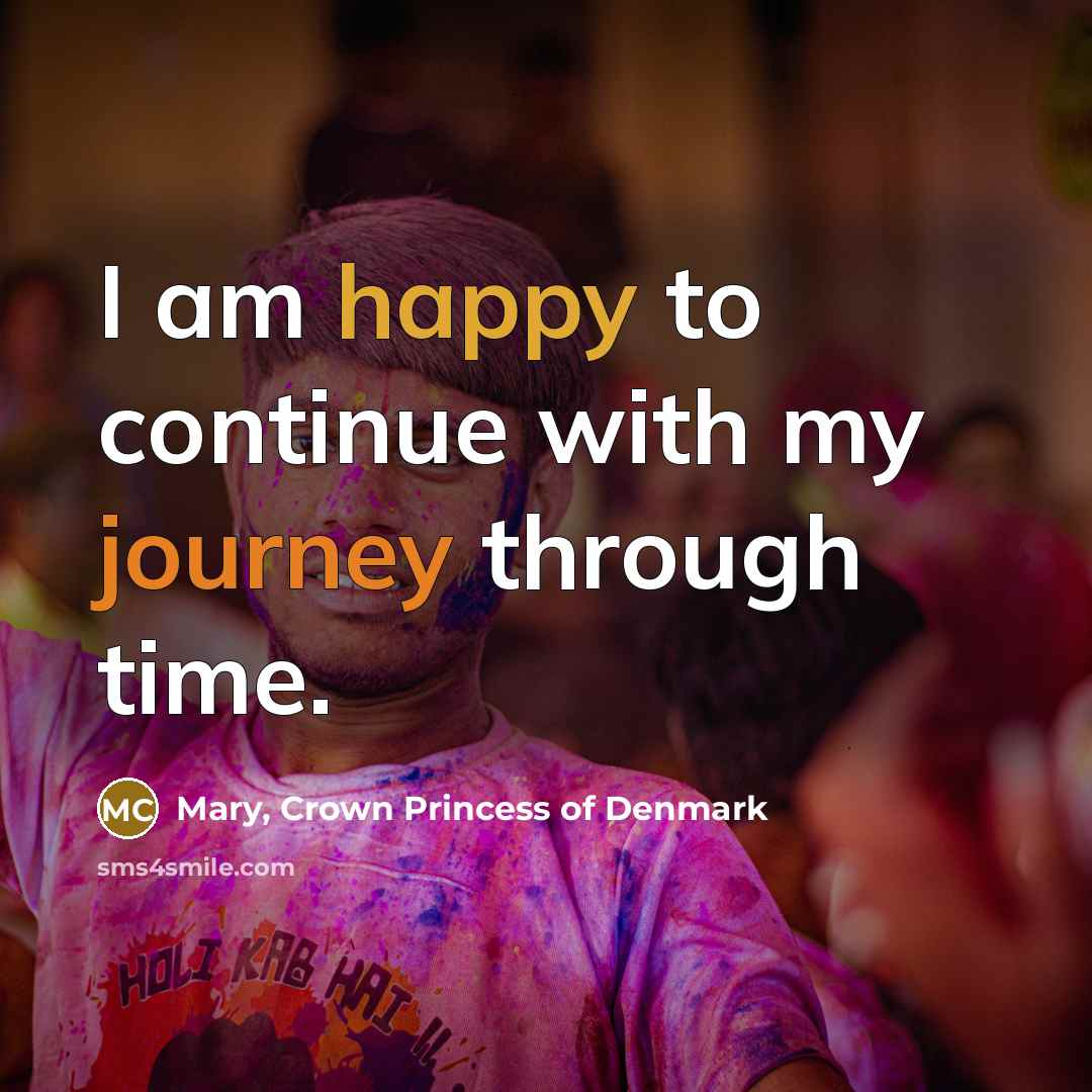 “I am happy to continue with my journey through time.…” quote by Mary, Crown Princess of Denmark