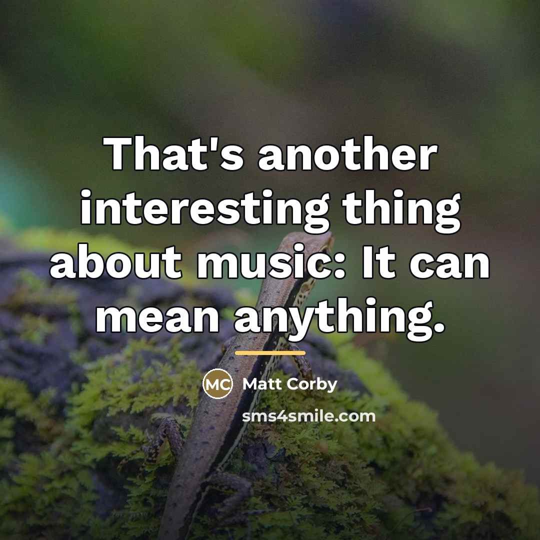 “That's another interesting thing about music: It can mean anything.…” quote by Matt Corby