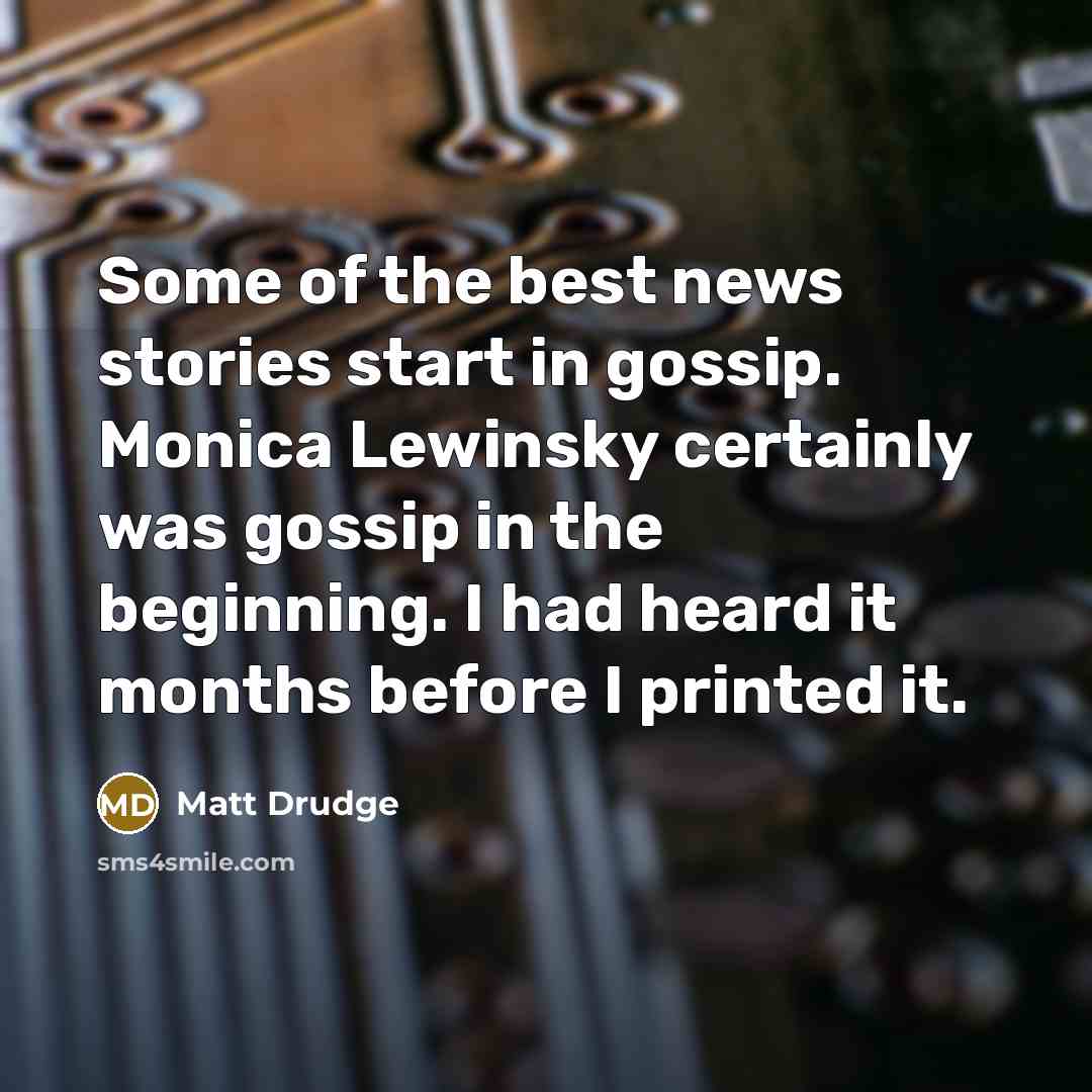 “Some of the best news stories start in gossip. Monica…” quote by Matt Drudge