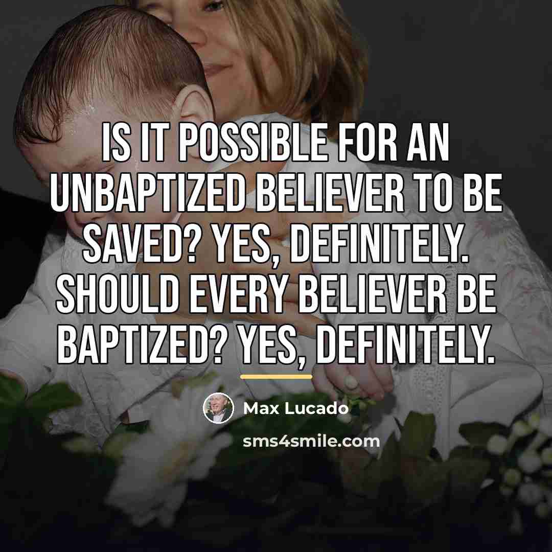 “Is it possible for an unbaptized believer to be saved?…” quote by Max Lucado