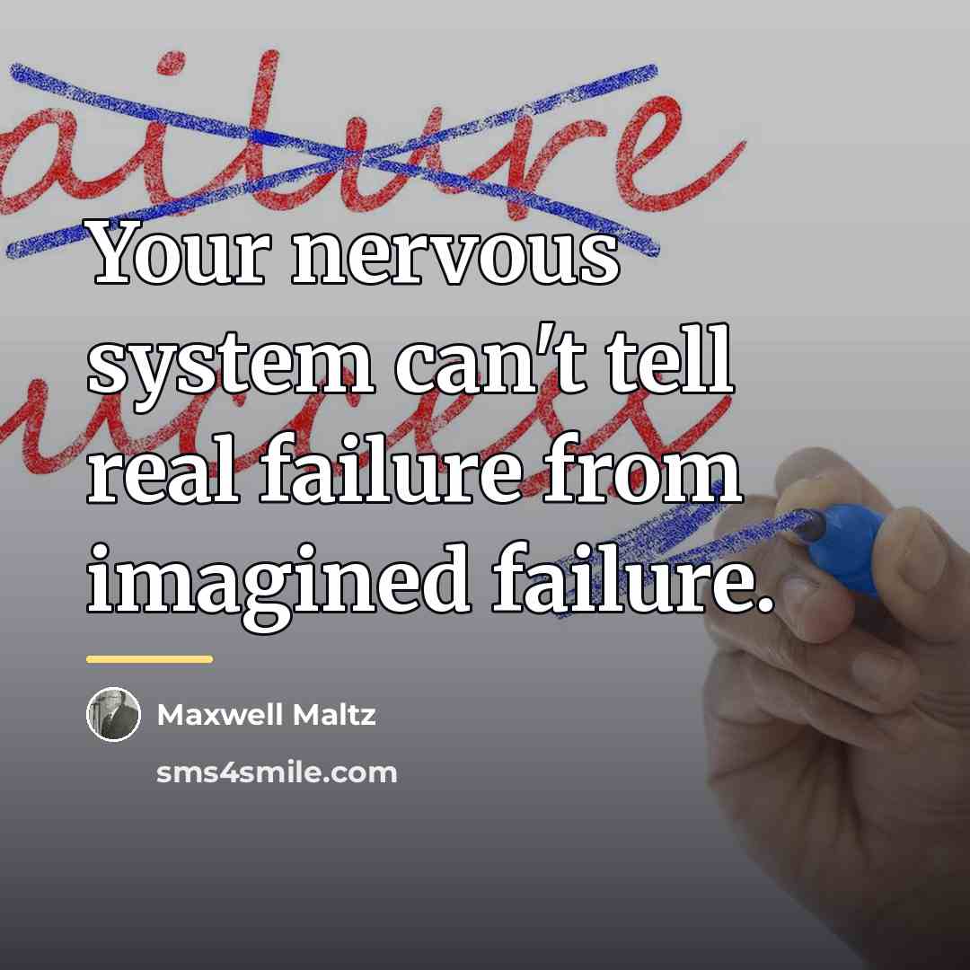 “Your nervous system can't tell real failure from imagined failure.…” quote by Maxwell Maltz