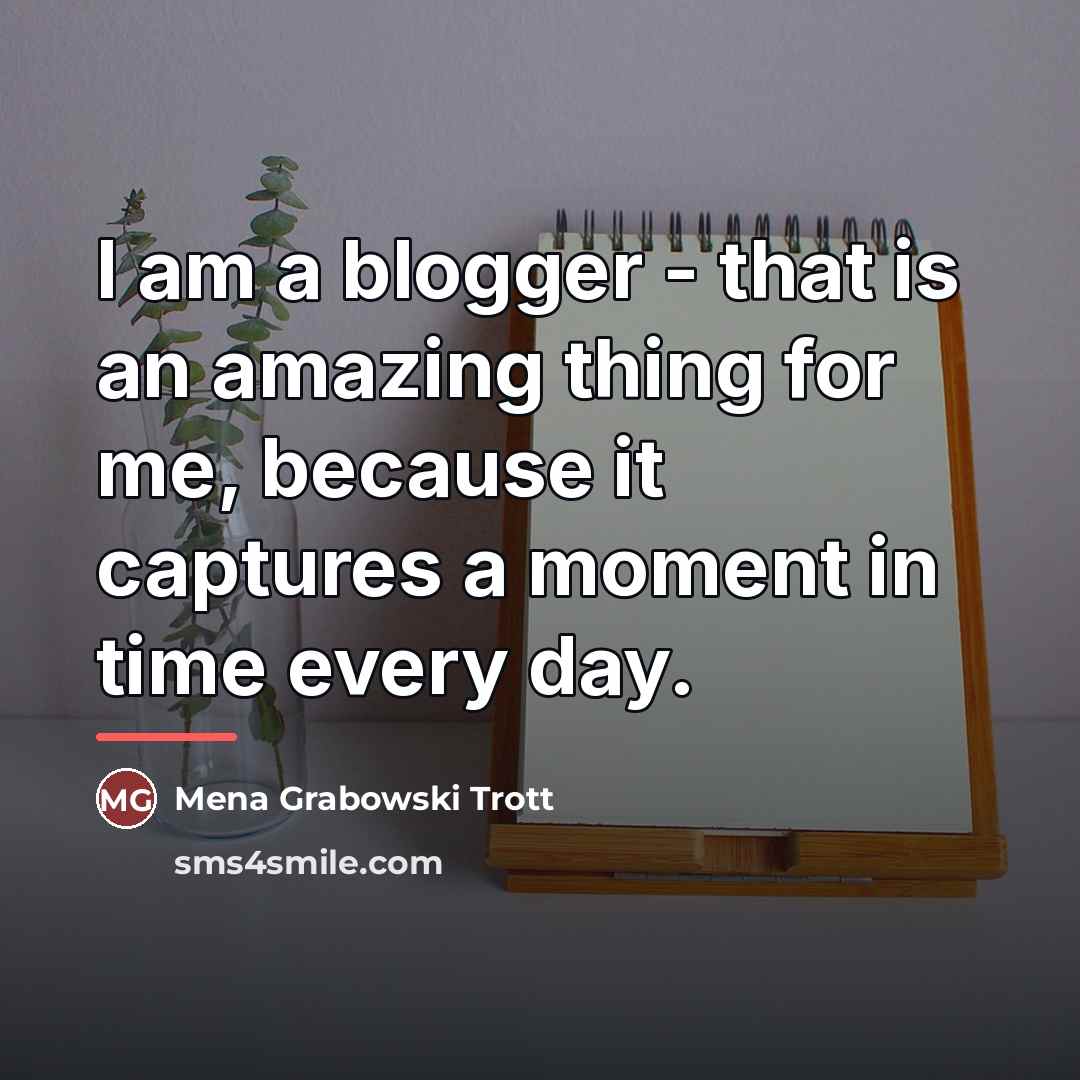 “I am a blogger - that is an amazing thing…” quote by Mena Grabowski Trott