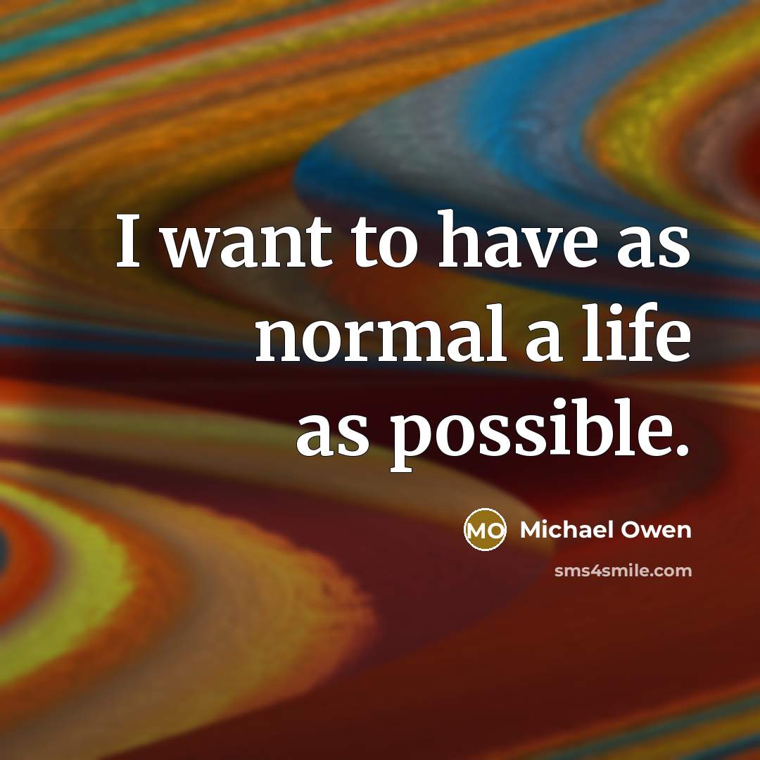 “I want to have as normal a life as possible.…” quote by Michael Owen