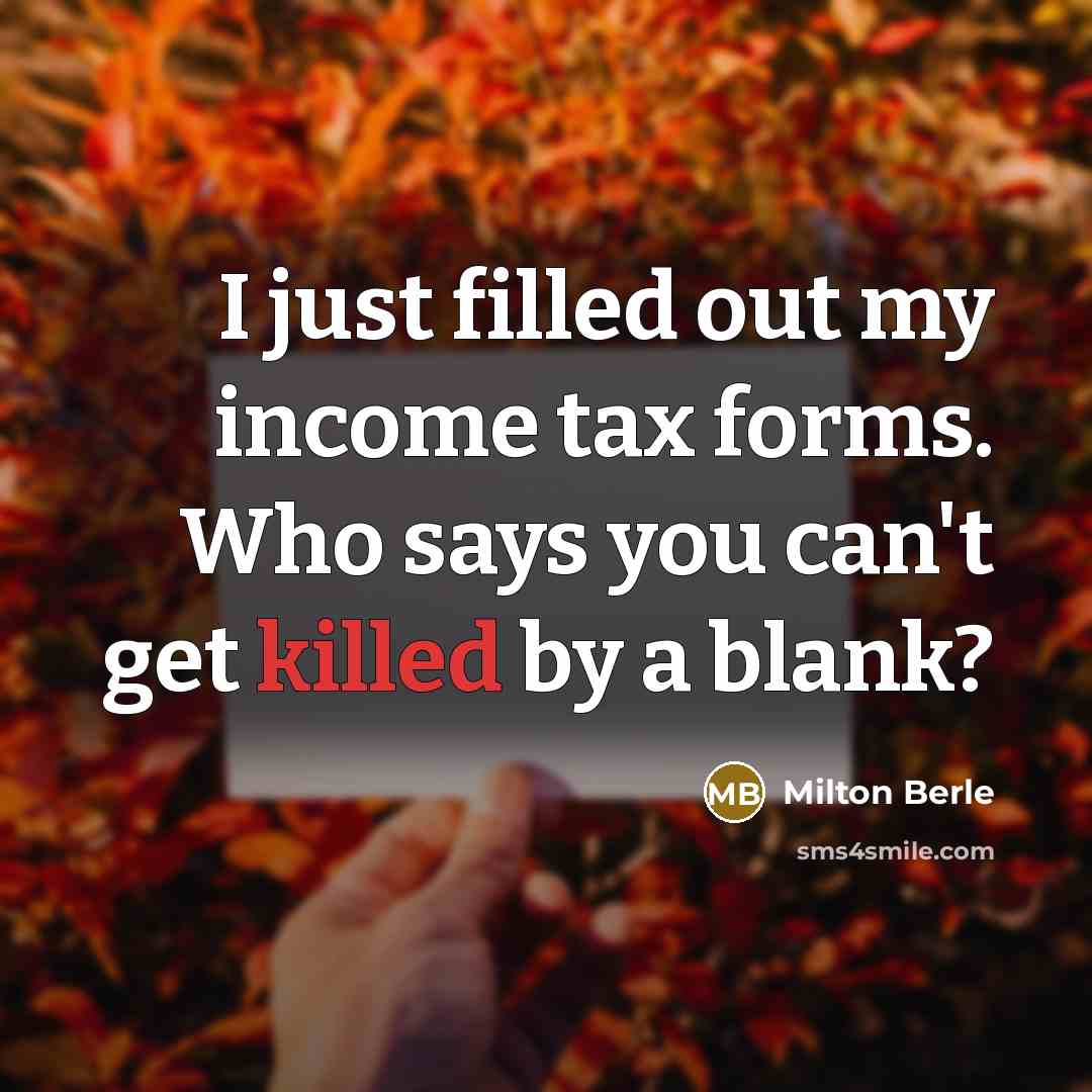 “I just filled out my income tax forms. Who says…” quote by Milton Berle
