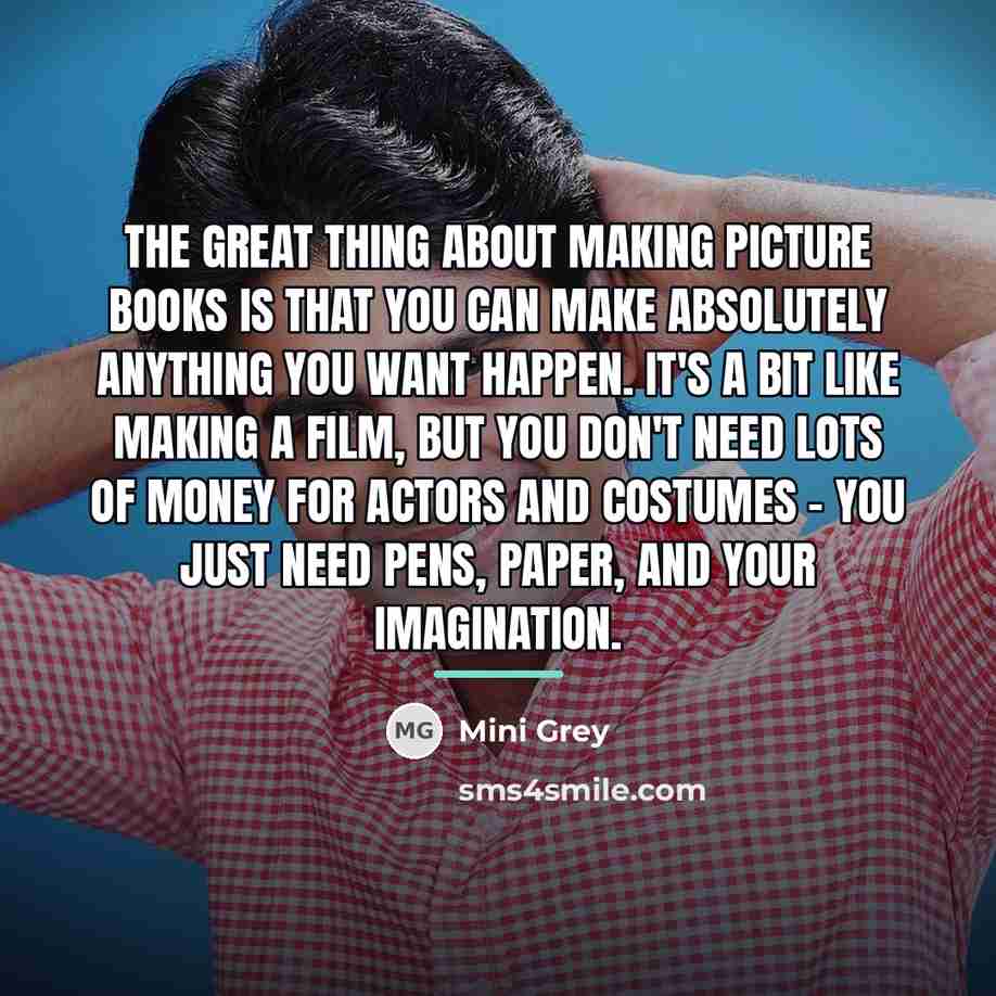 “The great thing about making picture books is that you…” quote by Mini Grey