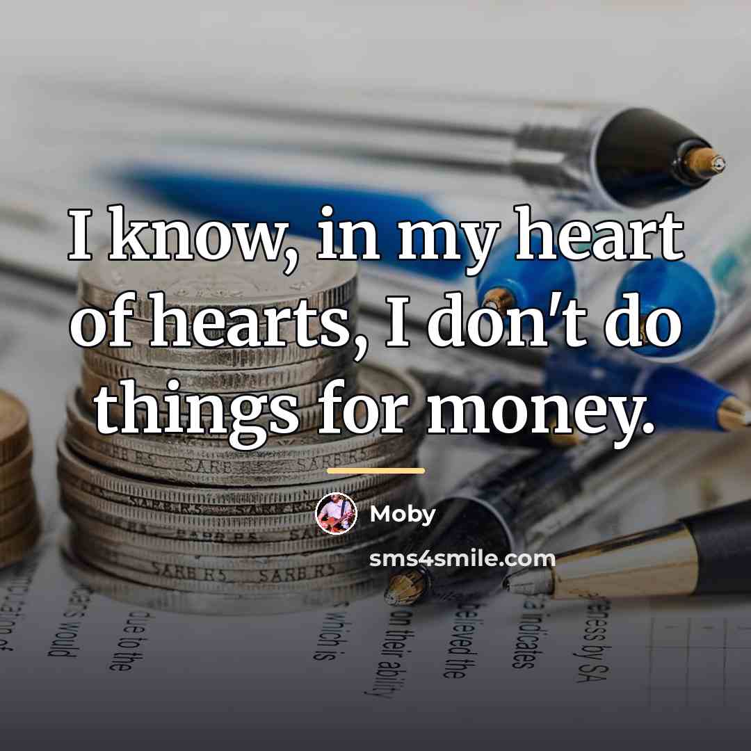 “I know, in my heart of hearts, I don't do…” quote by Moby
