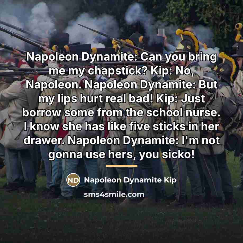 “Napoleon Dynamite: Can you bring me my chapstick? Kip: No,…” quote by Napoleon Dynamite Kip