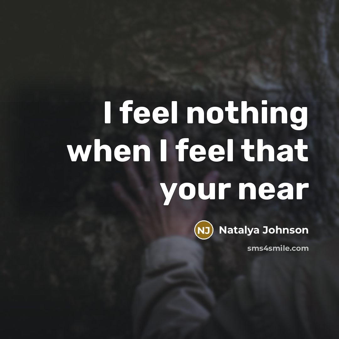 “I feel nothing when I feel that your near…” quote by Natalya Johnson