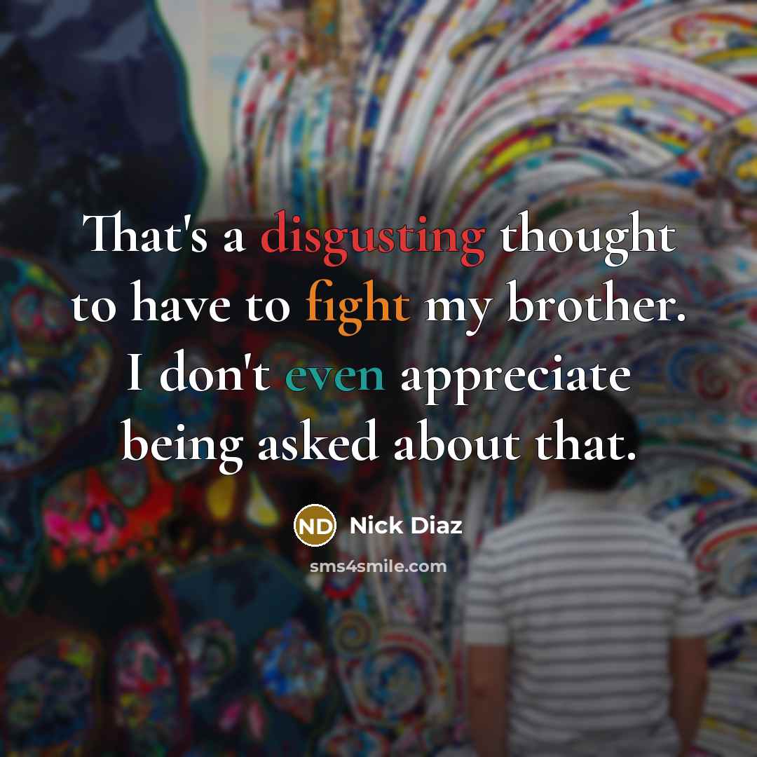 “That's a disgusting thought to have to fight my brother.…” quote by Nick Diaz