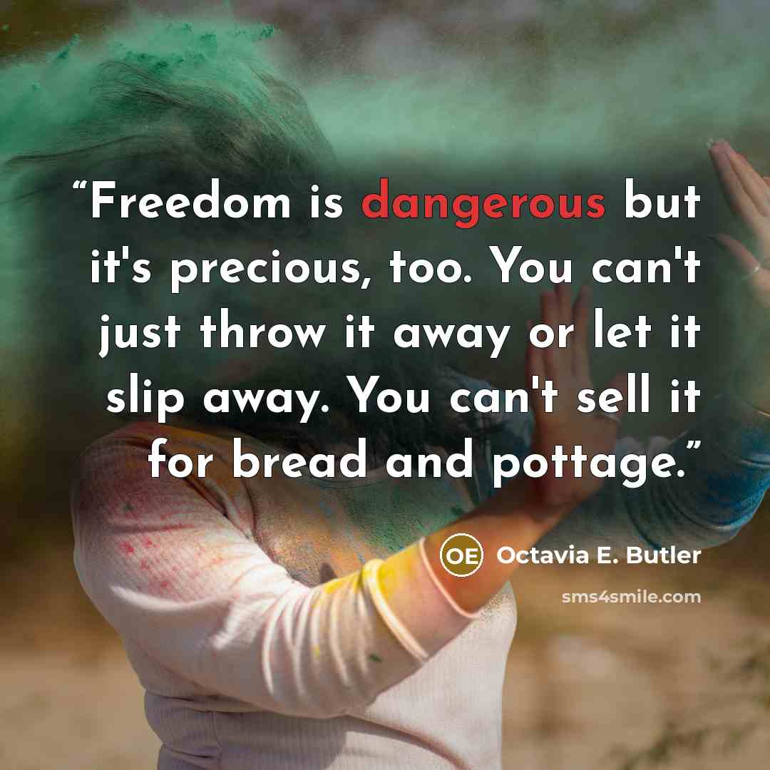 “Freedom is dangerous but it's precious, too. You can't just throw it away or let it slip away. You can't sell it for bread and pottage.” quote by Octavia E. Butler