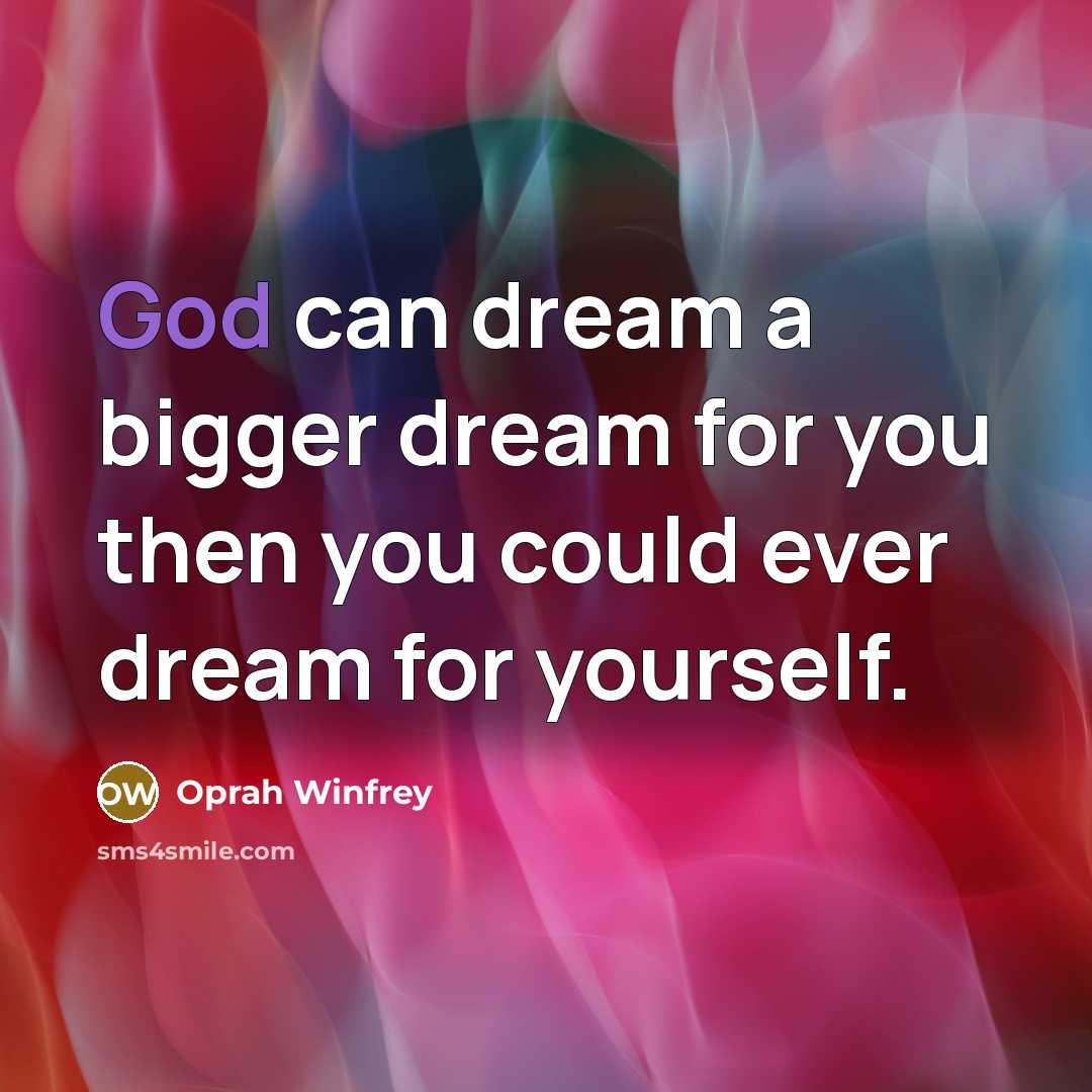 “God can dream a bigger dream for you then you…” quote by Oprah Winfrey