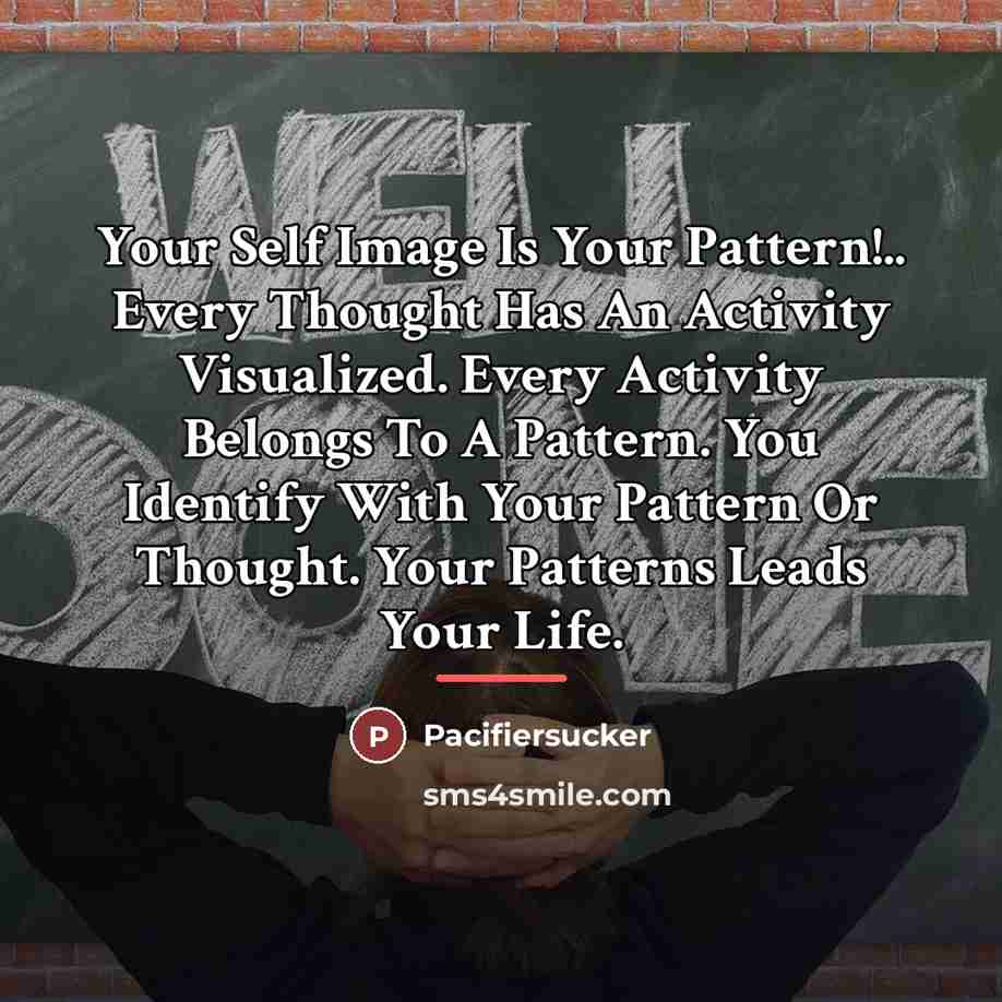 “Your Self Image Is Your Pattern!.. Every Thought Has An…” quote by Pacifiersucker