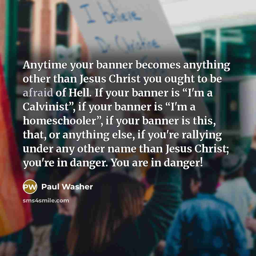 “Anytime your banner becomes anything other than Jesus Christ you…” quote by Paul Washer
