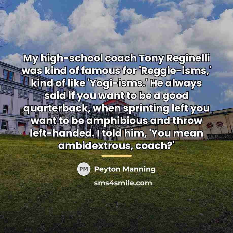 “My high-school coach Tony Reginelli was kind of famous for…” quote by Peyton Manning