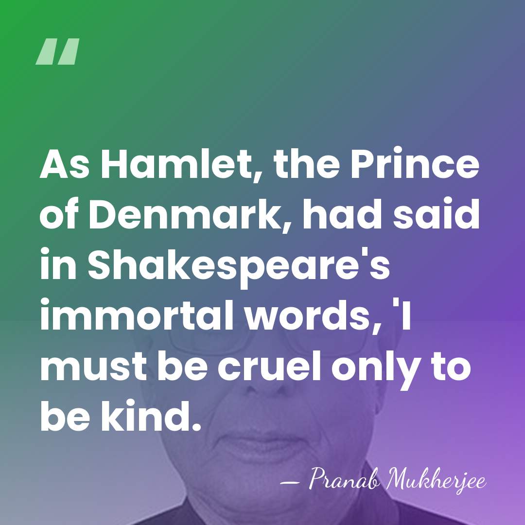 As Hamlet, the Prince of Denmark, had said in Shakespeare's immortal words,&hellip; - Pranab Mukherjee