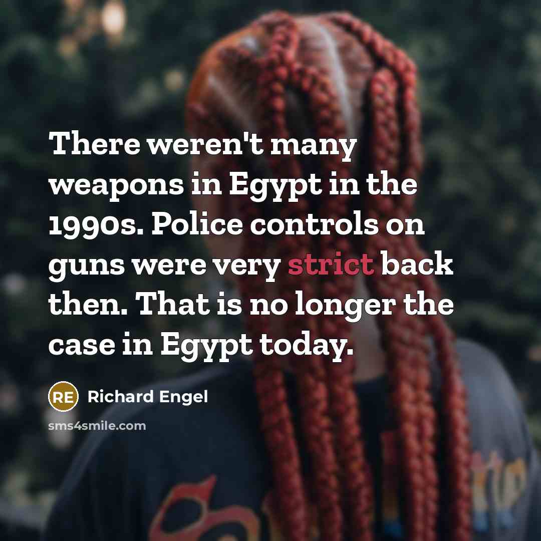 “There weren't many weapons in Egypt in the 1990s. Police…” quote by Richard Engel