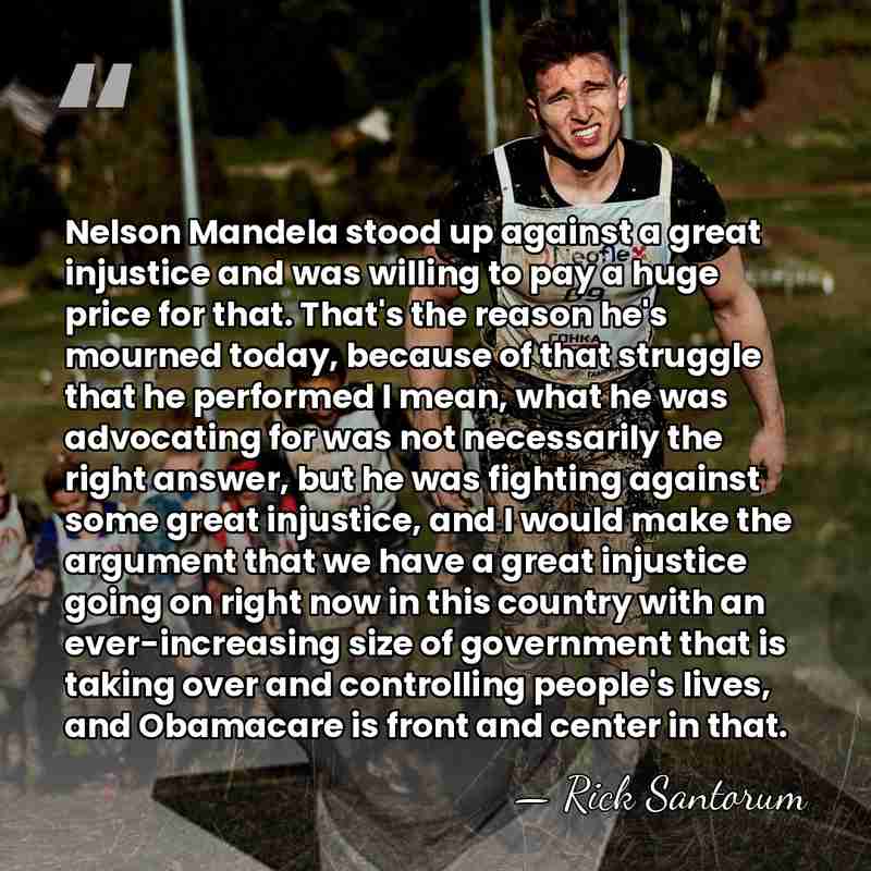 Nelson Mandela stood up against a great injustice and was willing to&hellip; - Rick Santorum