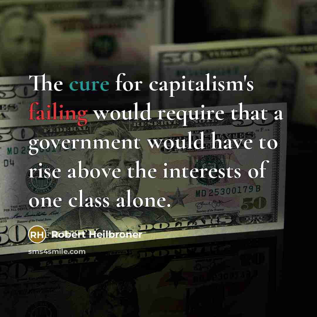 “The cure for capitalism's failing would require that a government…” quote by Robert Heilbroner
